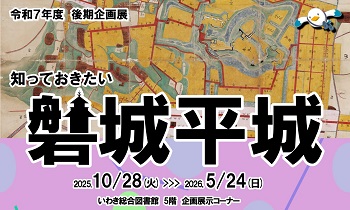 R7後期企画展「知っておきたい　磐城平城」